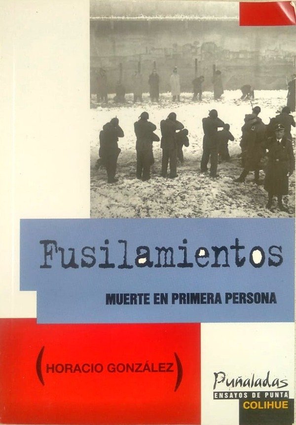 HORACIO GONZALEZ - FUSILAMIENTOS, MUERTE EN PRIMERA PERSONA