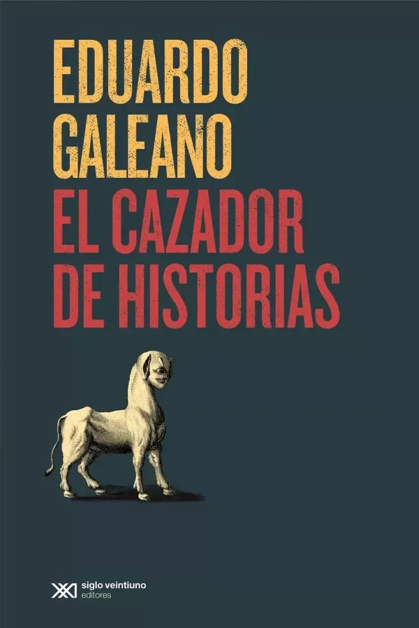EDUARDO GALEANO - EL CAZADOR DE HISTORIAS